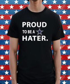 Proud To Be A Dallas Cowboys Hater T-Shirt