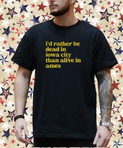 Rather Be Iowa City Than Alive In Ames T-Shirt
