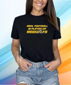 Real Football Is Played On Weekdays Shirt