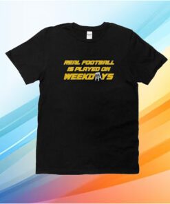 Real Football Is Played On Weekdays Shirt