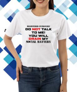 Registered Introvert Do Not Talk To Me You Will Drain My Social Battery T-Shirt