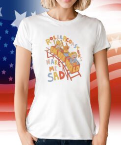 Rollercoaster Make Me Sad T-Shirt