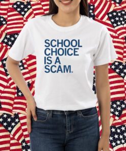 School Choice Is A Scam Shirt