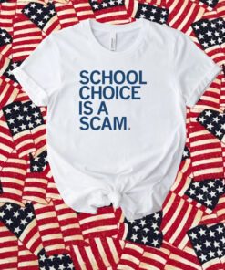School Choice Is A Scam Shirt
