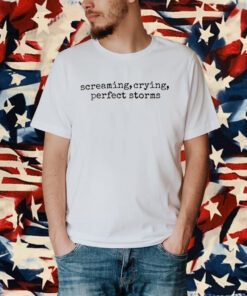 Screaming, Crying, Perfect Storms T-Shirt