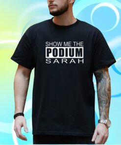 Show Me The Podium Sarah T-Shirt