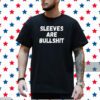 Sleeves Are Bullshit Shirt