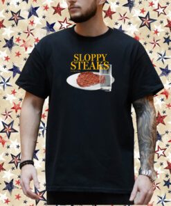 Sloppy Steaks T Shirt