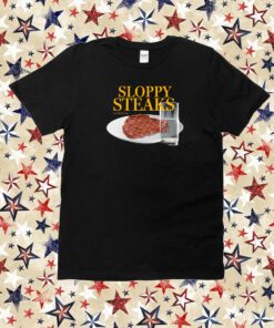 Sloppy Steaks T Shirt