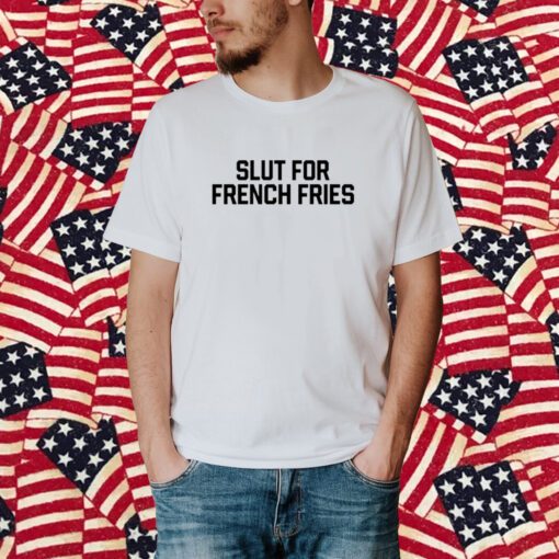 Slut For French Fries T-Shirt