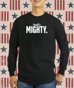 Small Is Mighty Shirt