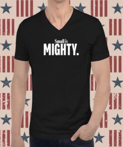 Small Is Mighty Shirt