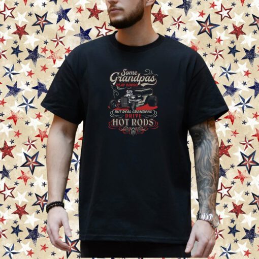 Some Grandpas Play Bingo But Real Grandpas Drive Hot Rods T-Shirt