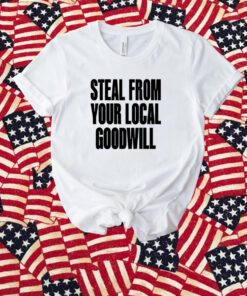 Steal From Your Local Goodwill Unisex Shirts