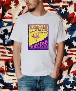 Sucks Ass Is The First Step To Success T-Shirt