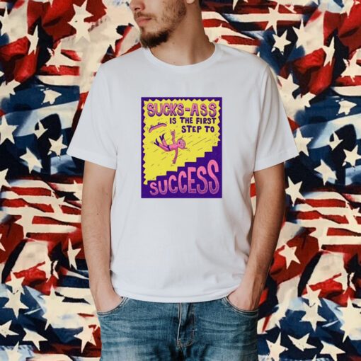 Sucks Ass Is The First Step To Success T-Shirt