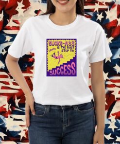 Sucks Ass Is The First Step To Success T-Shirt