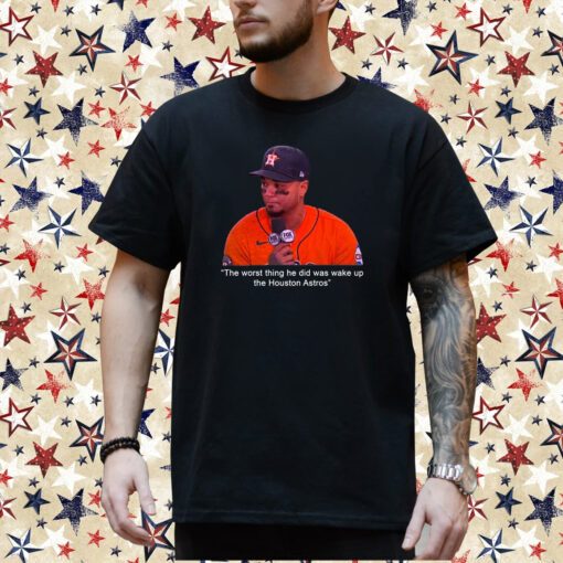The Worst Thing He Did Was Wake Up The Houston Astros Shirt