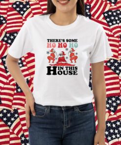 There Is Some Ho Ho Ho In This House T-Shirt