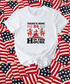 There Is Some Ho Ho Ho In This House T-Shirt