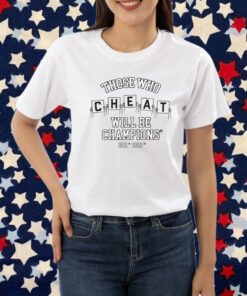 Those Who Cheat Will Be Champions T-Shirt