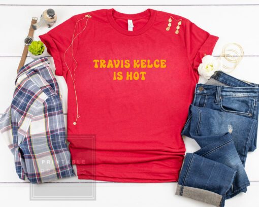 Travis Kelce Is Hot Tee Shirt