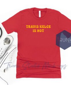 Travis Kelce Is Hot Tee Shirt