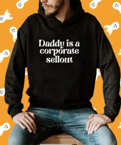 Daddy Is A Corporate Sellout Tee Shirt