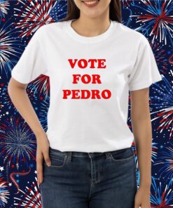Vote for Pedro Shirt