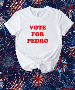 Vote for Pedro Shirt