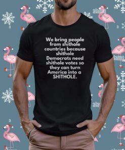 We Bring People From Shithole Countries Because Shithole T-Shirt