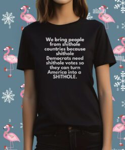We Bring People From Shithole Countries Because Shithole T-Shirt
