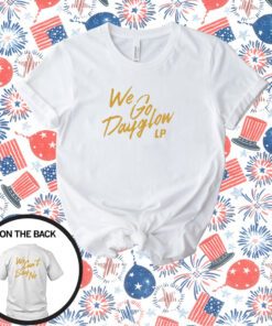 We Go Dayglow We Can't Say No T-Shirt
