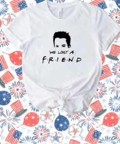We Lost A Friend Matthew Perry Print T-Shirt
