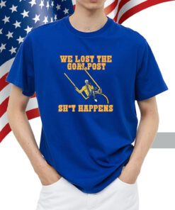 We Lost The Goal Post Shit Happens T-Shirt