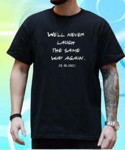 We’ll Never Laugh The Same Way Again Rip Chandler Printed T-Shirt