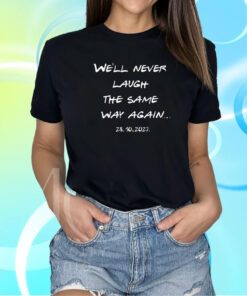 We’ll Never Laugh The Same Way Again Rip Chandler Printed T-Shirt
