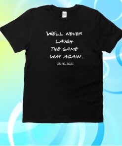We’ll Never Laugh The Same Way Again Rip Chandler Printed T-Shirt