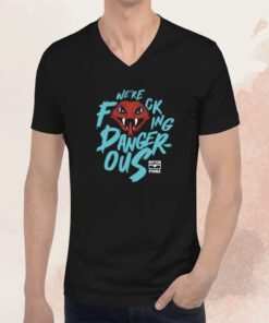 We're Fucking Danger Ous T-Shirt