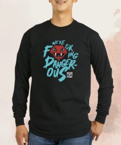 We're Fucking Danger Ous T-Shirt