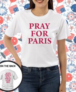 Westsidegunn Pray For Paris And Then You Pray For Me T-Shirt