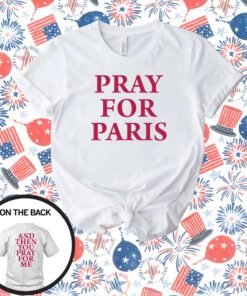 Westsidegunn Pray For Paris And Then You Pray For Me T-Shirt