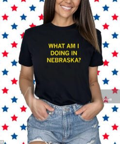 What Am I Doing In Nebraska? Shirt