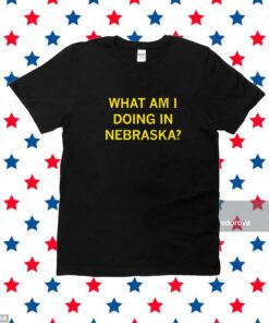 What Am I Doing In Nebraska? Shirt