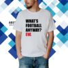 What's Football Anyway? Ew. Shirt