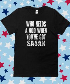 Who needs a god when you’ve got Satan T-Shirt