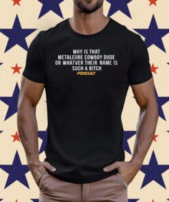 Why Is That Metalcore Cowboy Dude Or Whatver Their Name Is Such A Bitch Foxcult T-Shirt