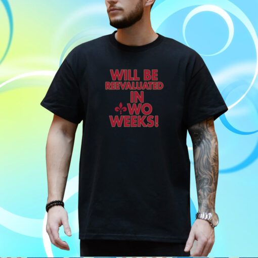 Will Be Reevaluated In Wo Weeks T-Shirt