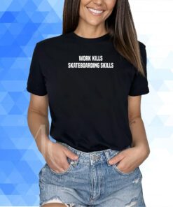 Work Kills Skateboarding Skills T-Shirt