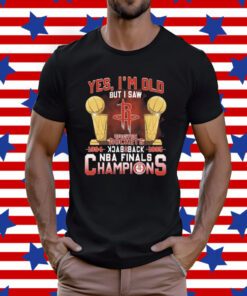 Yes I’m old but I saw houston rockets back to back NBA finals champions Shirt